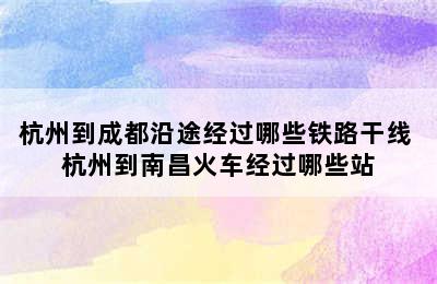 杭州到成都沿途经过哪些铁路干线 杭州到南昌火车经过哪些站